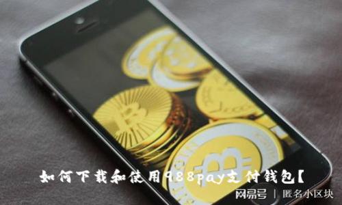 如何下载和使用988pay支付钱包？