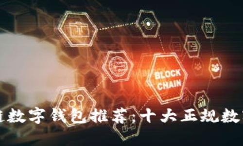 区块链数字钱包推荐：十大正规数字钱包