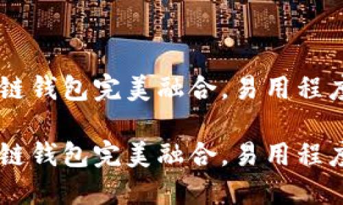 多链钱包完美融合,易用程度高
多链钱包完美融合,易用程度高