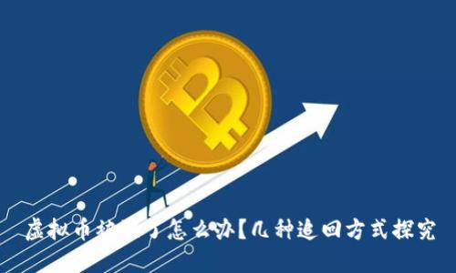 虚拟币被骗了怎么办?几种追回方式探究