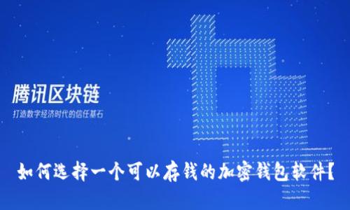 如何选择一个可以存钱的加密钱包软件?