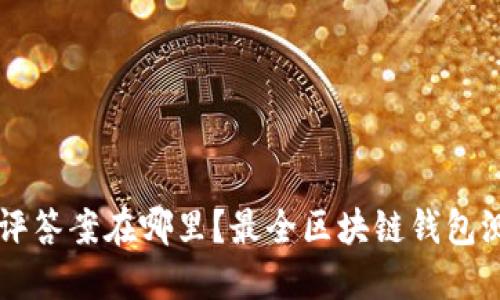 区块链钱包测评答案在哪里?最全区块链钱包测评结果及推荐