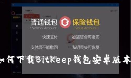 如何下载BitKeep钱包安卓版本?