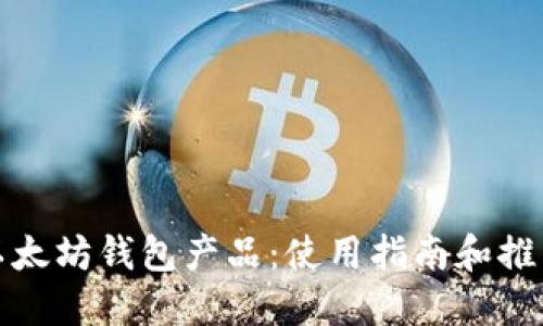 探索以太坊钱包产品:使用指南和推荐产品