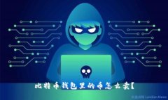 比特币钱包里的币怎么卖?