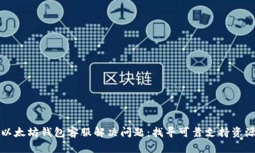 以太坊钱包客服解决问题:找寻可靠支持资源
