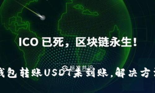 货币钱包转账USDT未到账,解决方法详解