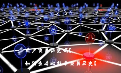 用户交易历史吗?
如何查看比特币交易历史?