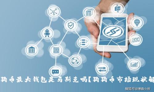 狗狗币最大钱包是马斯克吗?狗狗币市场现状解析