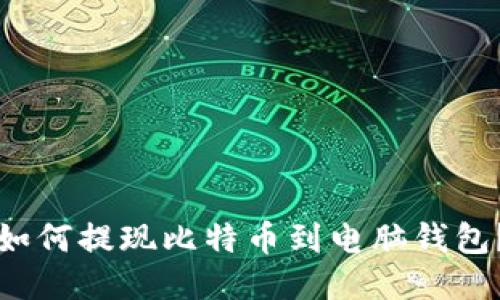 如何提现比特币到电脑钱包?