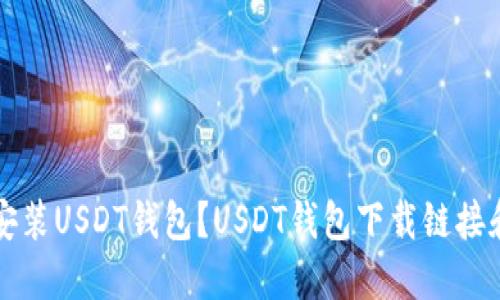 如何下载安装USDT钱包?USDT钱包下载链接和使用指南