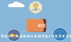 以太坊钱包ETF:现在购买以太坊钱包ETF是否是个