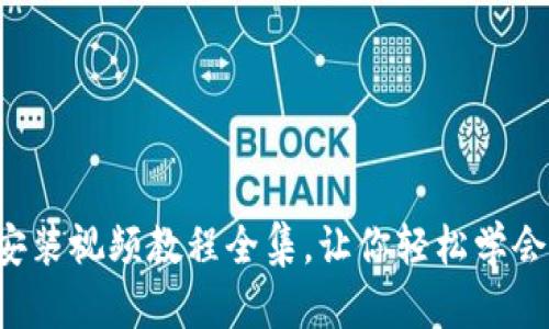 比特币钱包下载安装视频教程全集,让你轻松学会搭建自己的钱包!