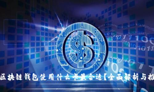 : 区块链钱包使用什么卡最合适?全面解析与推荐