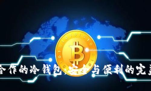 币安合作的冷钱包：安全与便利的完美结合