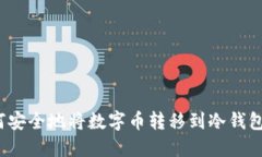 如何安全地将数字币转移到冷钱包中？
