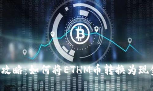 ETHM币变现全攻略：如何将ETHM币转换为现金或者其他货币