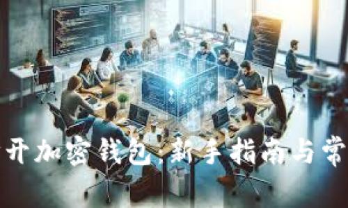 如何安全打开加密钱包：新手指南与常见问题解答