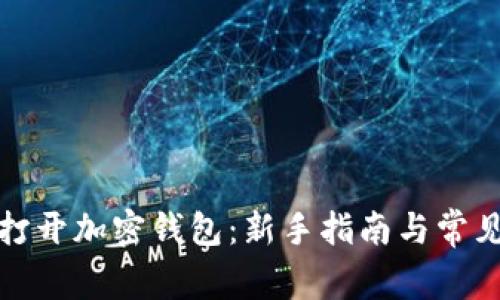 如何安全打开加密钱包：新手指南与常见问题解答