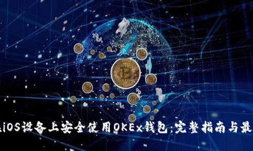 如何在iOS设备上安全使用OKEx钱包：完整指南与最佳实践