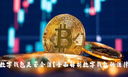 使用数字钱包是否合法？全面解析数字钱包的法律问题