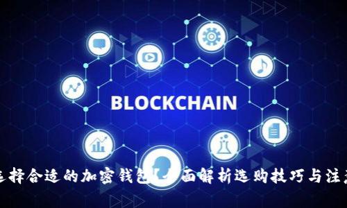 如何选择合适的加密钱包？全面解析选购技巧与注意事项