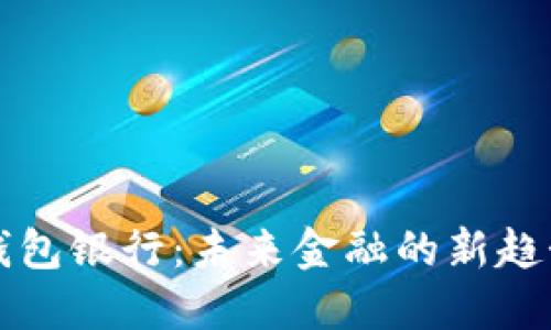 数字化钱包银行：未来金融的新趋势与运用