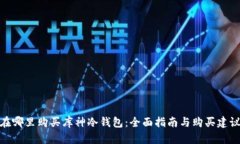 在哪里购买库神冷钱包:全面指南与购买建议