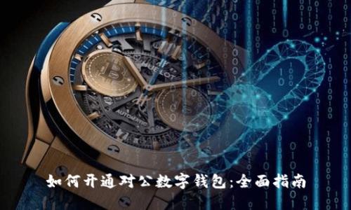 如何开通对公数字钱包：全面指南