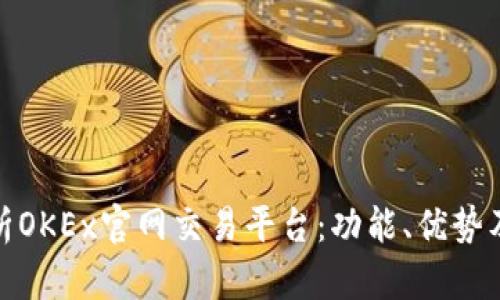 : 全面解析OKEx官网交易平台：功能、优势及使用技巧