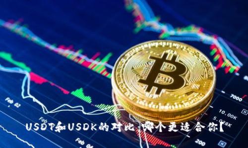USDT和USDK的对比：哪个更适合你？