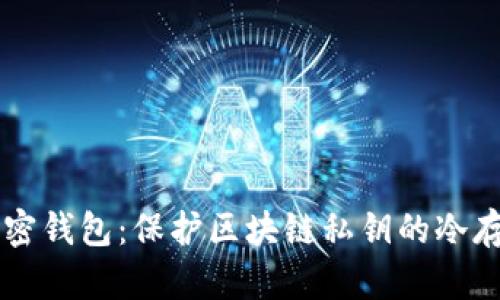离线加密钱包:保护区块链私钥的冷存储方法