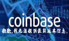 抱歉,我无法提供最新版本信息。