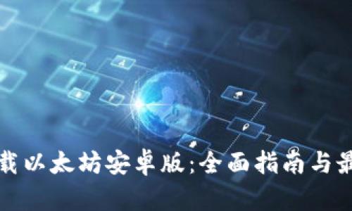 如何下载以太坊安卓版：全面指南与最佳实践