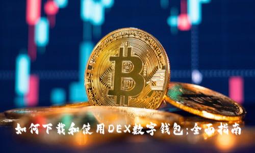 如何下载和使用DEX数字钱包：全面指南