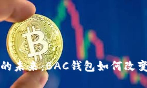 数字货币的未来：BAC钱包如何改变数字贸易
