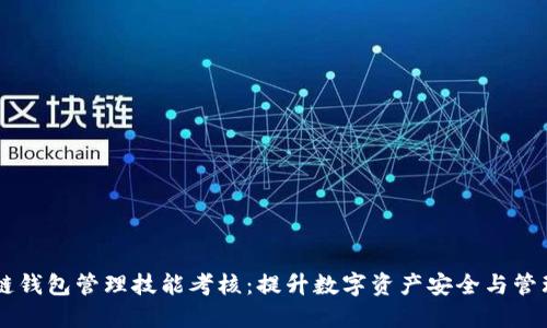 区块链钱包管理技能考核：提升数字资产安全与管理能力