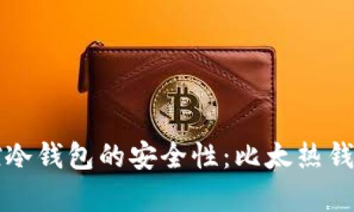 如何有效监控冷钱包的安全性：比太热钱包的优势分析