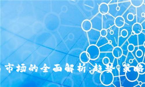 虚拟币交易市场的全面解析：趋势、策略与未来展望
