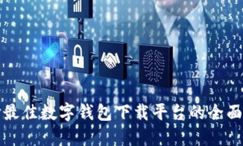 选择最佳数字钱包下载平台的全面指南