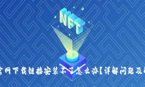 比特派官网下载链接安装不了怎么办？详解问题及解决方案