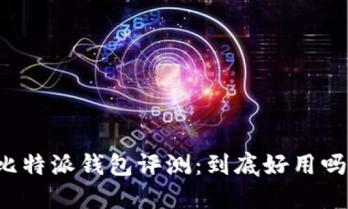 比特派钱包评测：到底好用吗？