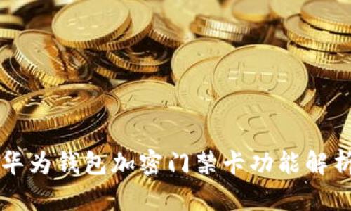 早期的华为钱包加密门禁卡功能解析与应用