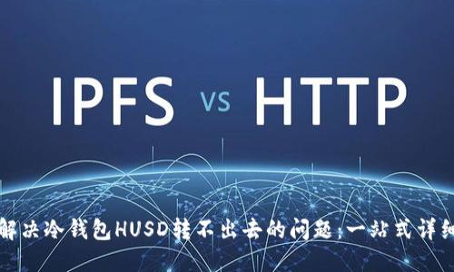 如何解决冷钱包HUSD转不出去的问题:一站式详细指导