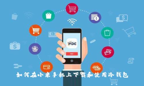 如何在小米手机上下载和使用冷钱包