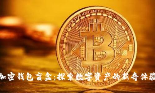 加密钱包盲盒:探索数字资产的新奇体验