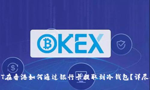 USDT在香港如何通过银行卡提取到冷钱包？详尽指南