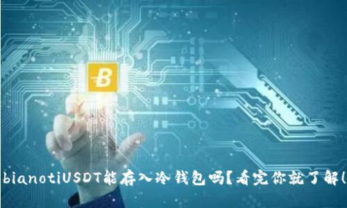 bianotiUSDT能存入冷钱包吗？看完你就了解！