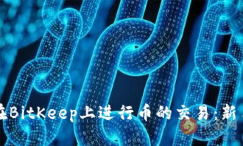 如何在BitKeep上进行币的交易：新手指南