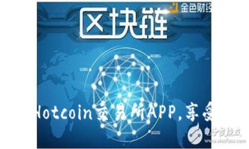 如何安全高效地下载Hotcoin交易所APP，享受数字货币交易的乐趣